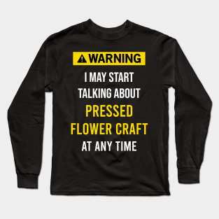 Pressed Flower Long Sleeve T-Shirt - Warning Pressed Flower Craft by blakelan128